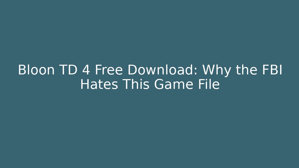 Bloon TD 4 Free Download: Why the FBI Hates This Game File