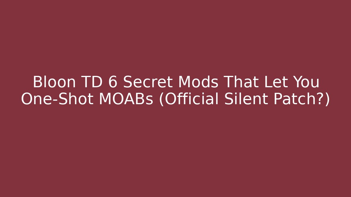 Bloon TD 6 Secret Mods That Let You One-Shot MOABs (Official Silent Patch?)