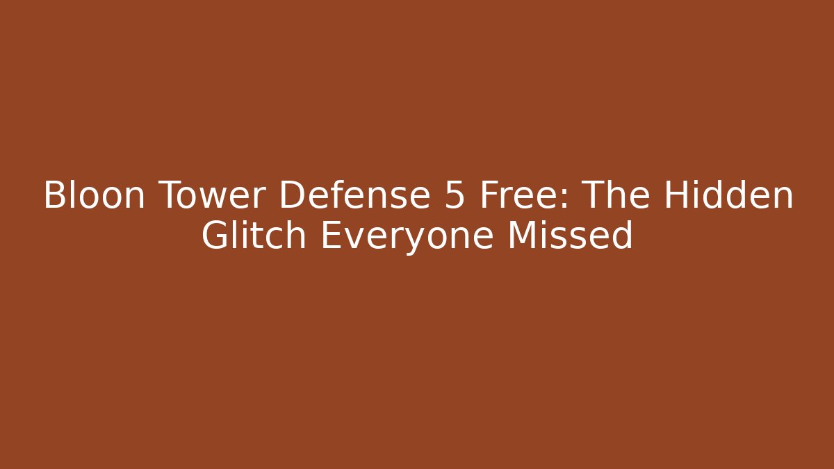 Bloon Tower Defense 5 Free: The Hidden Glitch Everyone Missed