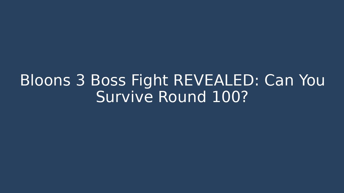 Bloons 3 Boss Fight REVEALED: Can You Survive Round 100?