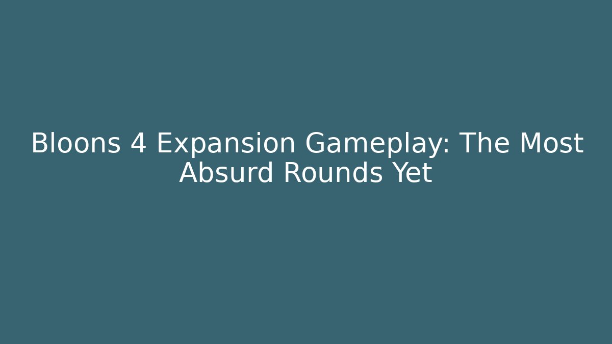 Bloons 4 Expansion Gameplay: The Most Absurd Rounds Yet
