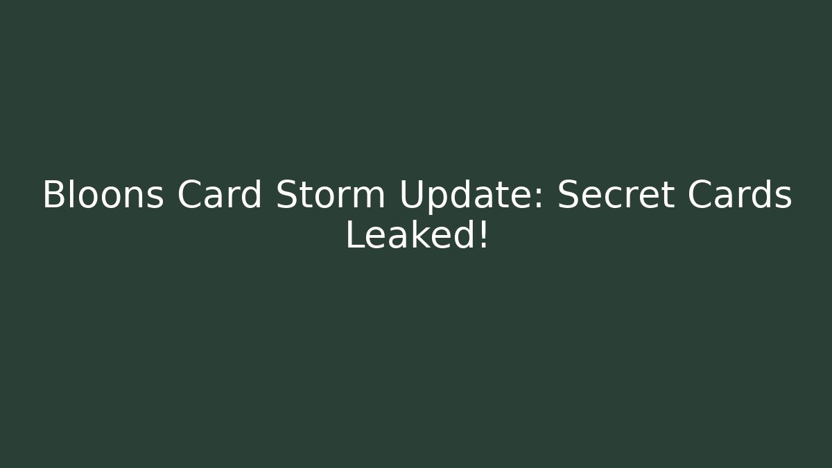 Bloons Card Storm Update: Secret Cards Leaked!