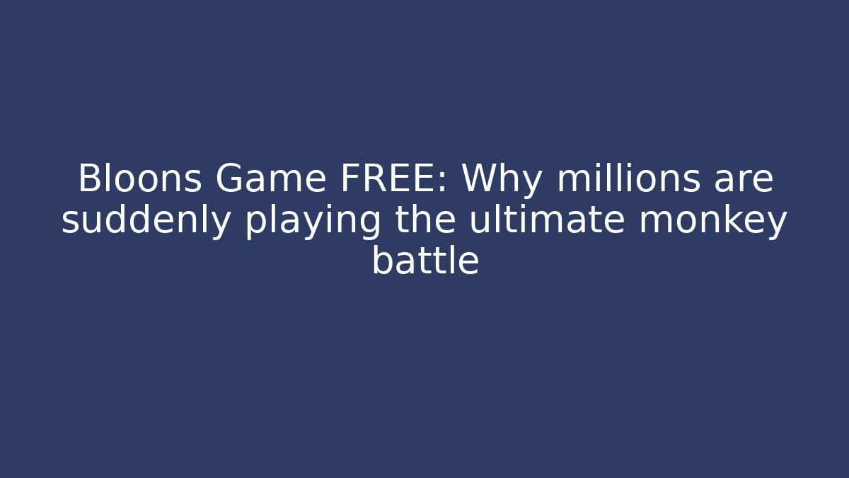 Bloons Game FREE: Why millions are suddenly playing the ultimate monkey battle - Critter Realm