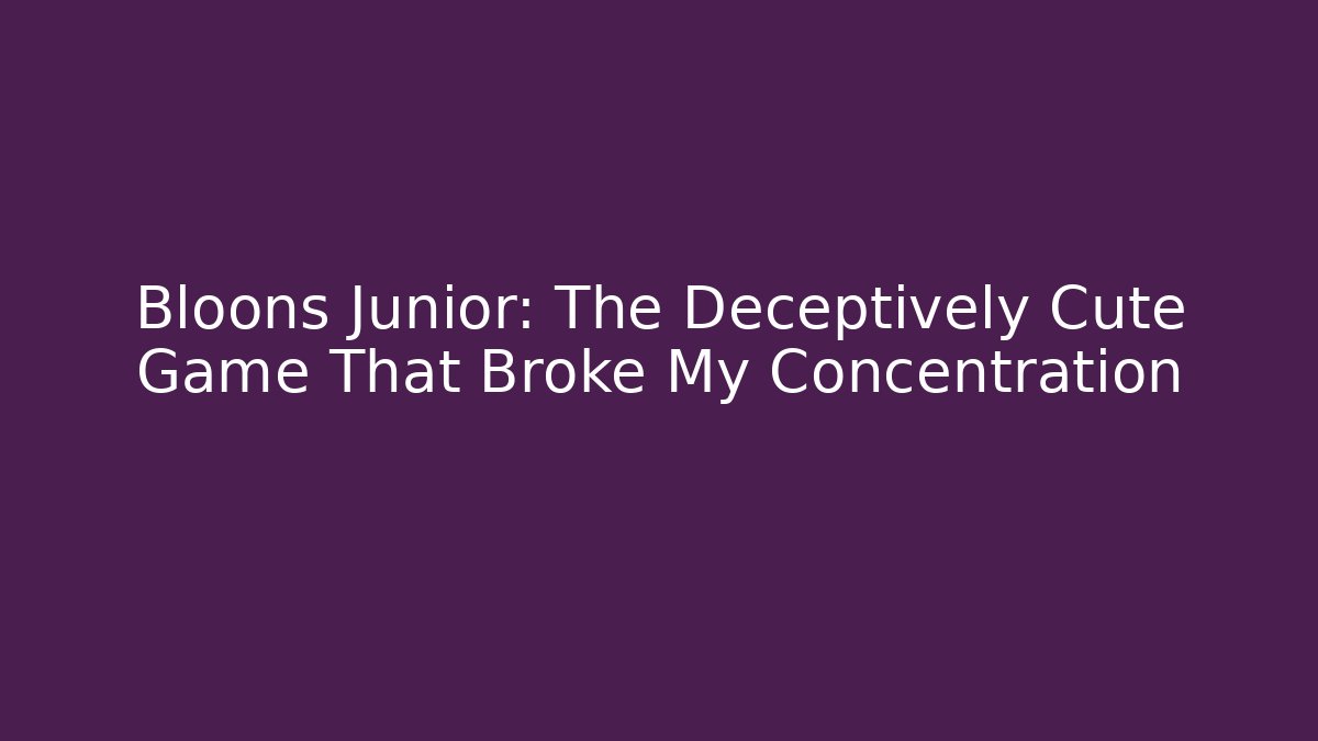 Bloons Junior: The Deceptively Cute Game That Broke My Concentration