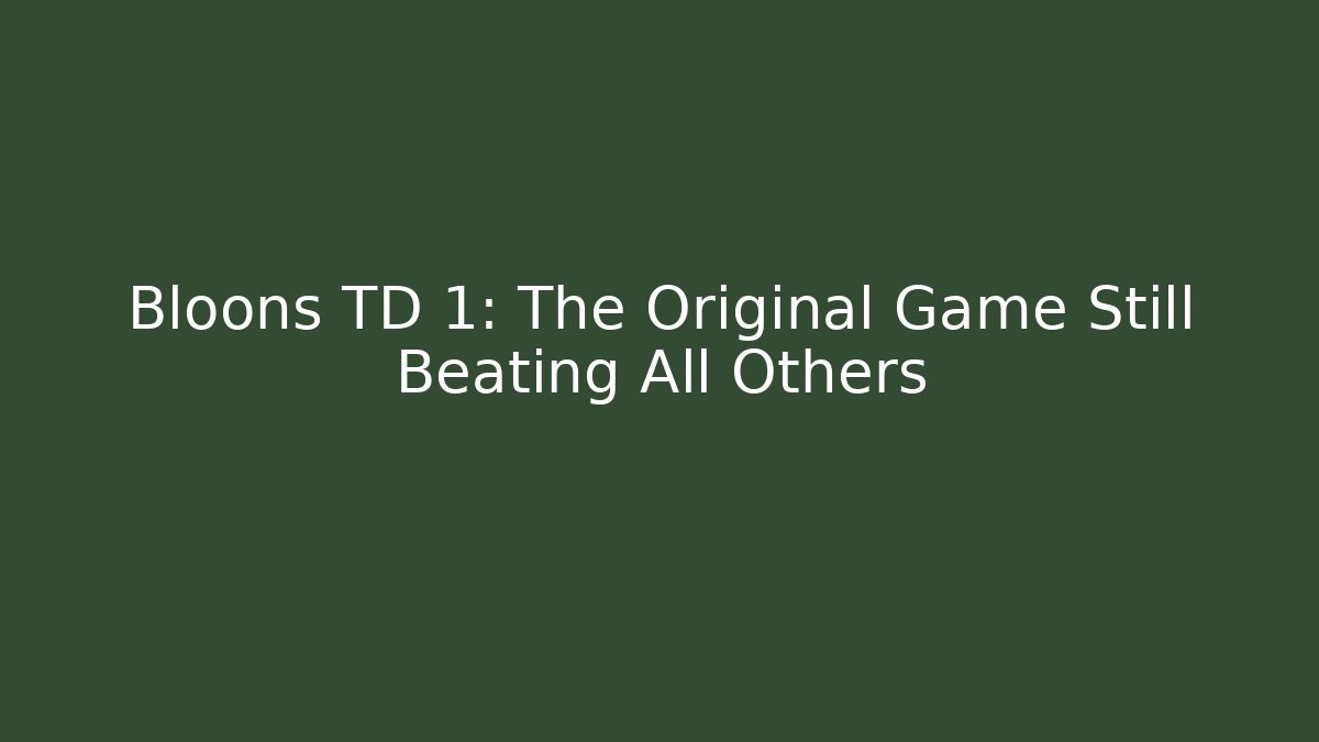 Bloons TD 1: The Original Game Still Beating All Others