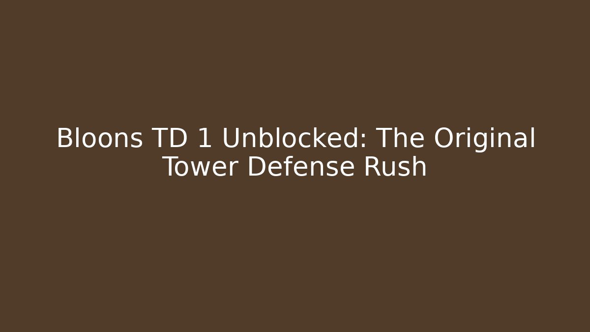 Bloons TD 1 Unblocked: The Original Tower Defense Rush