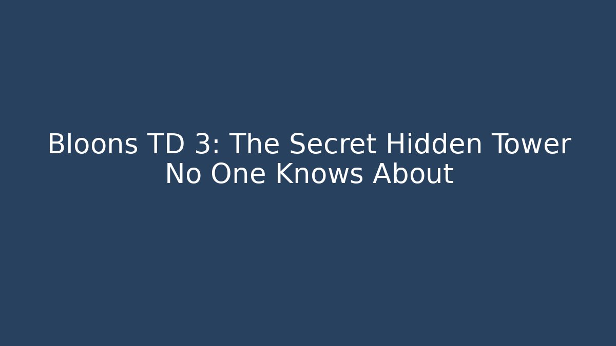 Bloons TD 3: The Secret Hidden Tower No One Knows About
