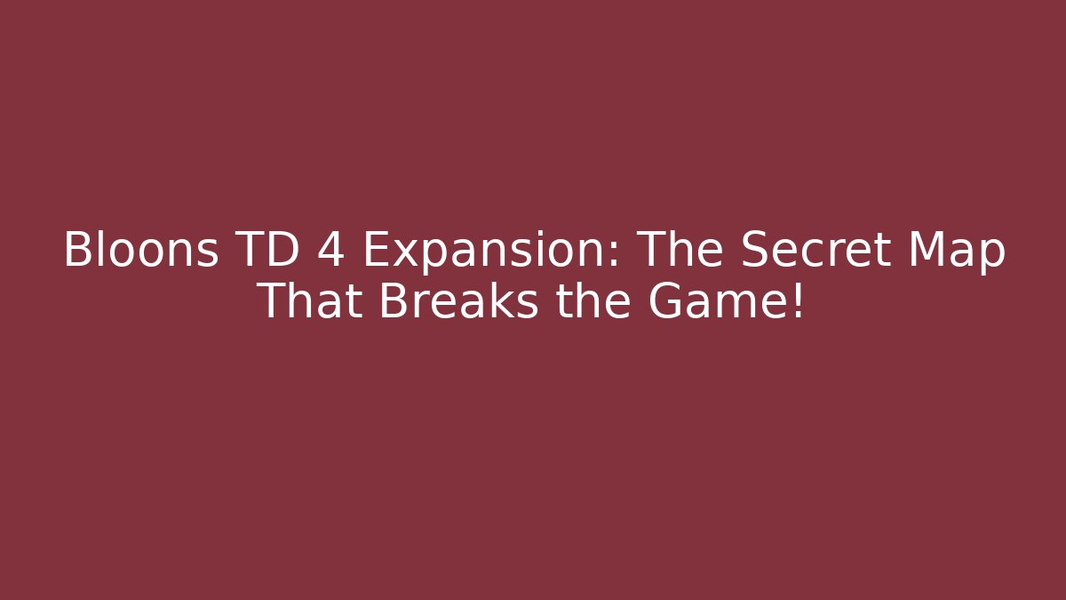 Bloons TD 4 Expansion: The Secret Map That Breaks the Game!