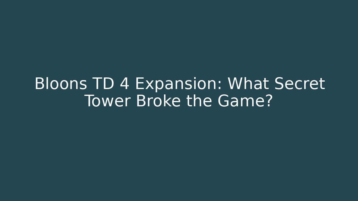 Bloons TD 4 Expansion: What Secret Tower Broke the Game?