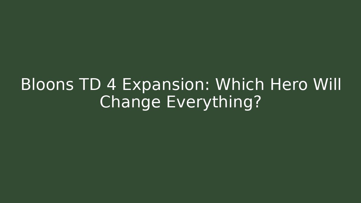 Bloons TD 4 Expansion: Which Hero Will Change Everything?