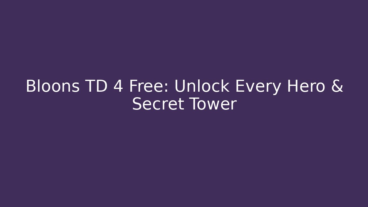 Bloons TD 4 Free: Unlock Every Hero & Secret Tower