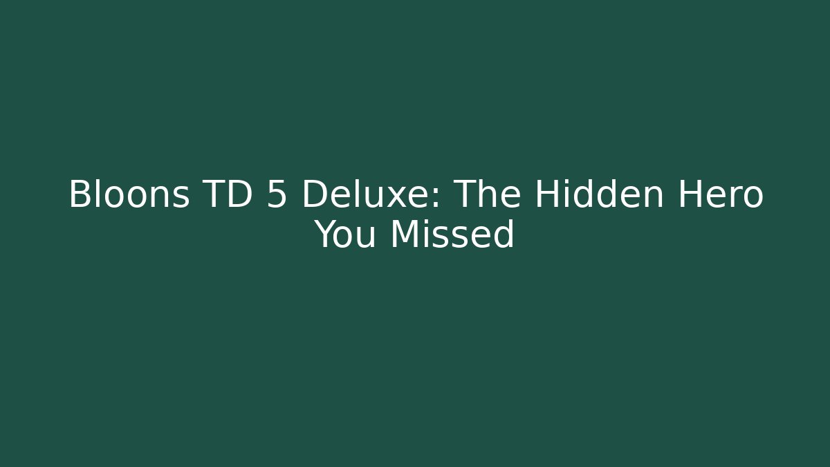 Bloons TD 5 Deluxe: The Hidden Hero You Missed - Critter Realm