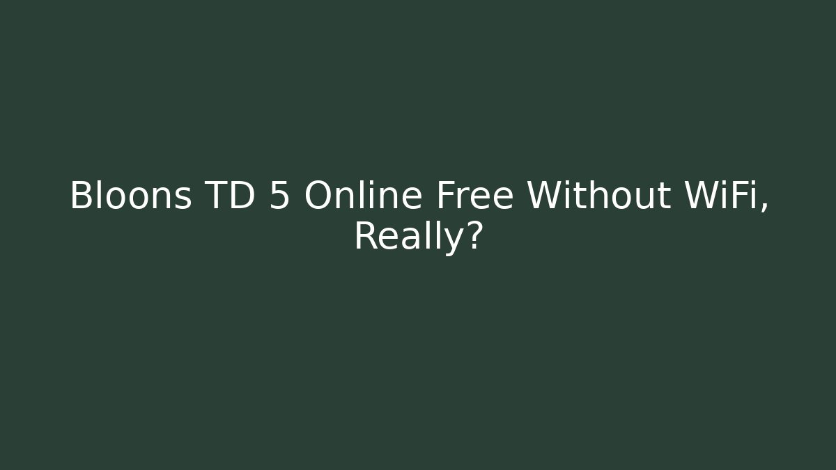 Bloons TD 5 Online Free Without WiFi, Really? - Critter Realm