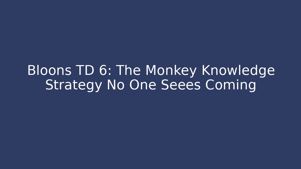 Bloons TD 6: The Monkey Knowledge Strategy No One Seees Coming - Critter Realm