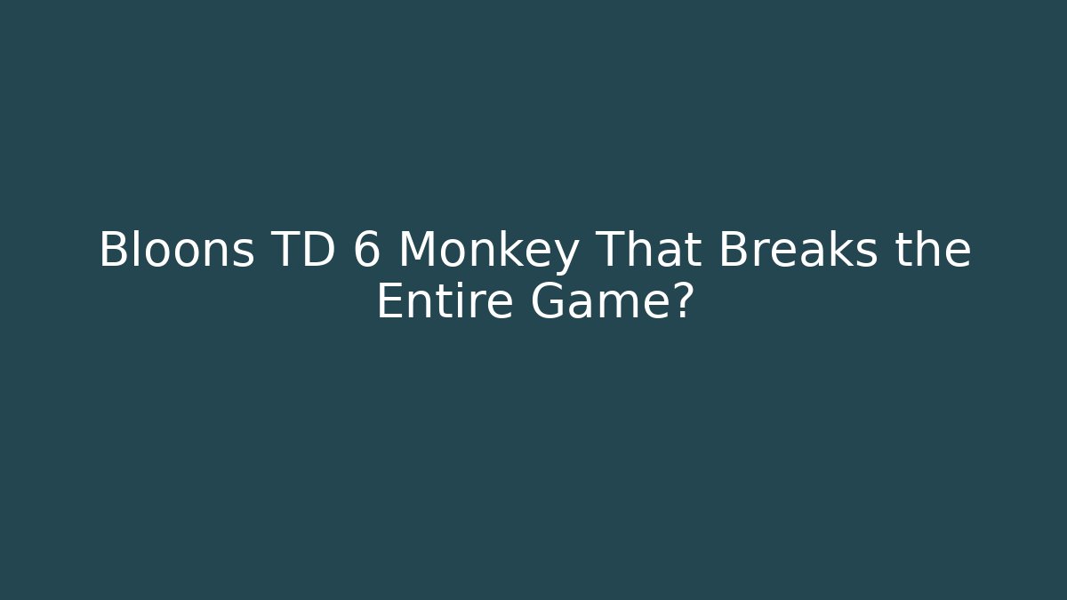 Bloons TD 6 Monkey That Breaks the Entire Game? - Critter Realm
