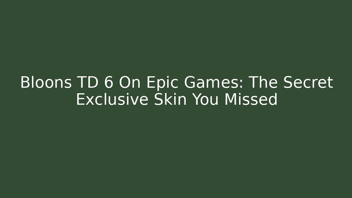Bloons TD 6 On Epic Games: The Secret Exclusive Skin You Missed