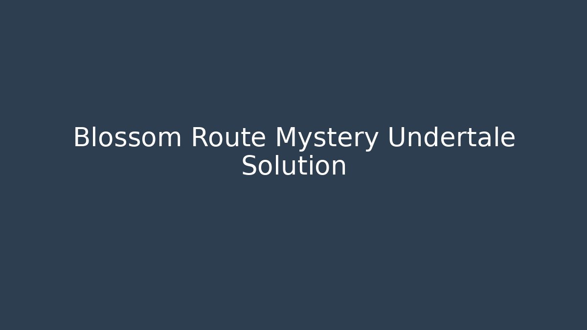 Blossom Route Mystery Undertale Solution