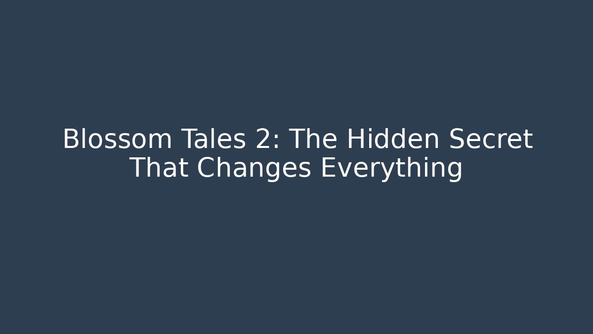 Blossom Tales 2: The Hidden Secret That Changes Everything - Critter Realm