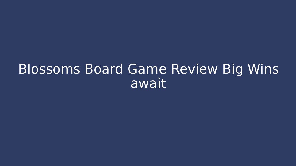 Blossoms Board Game Review Big Wins await