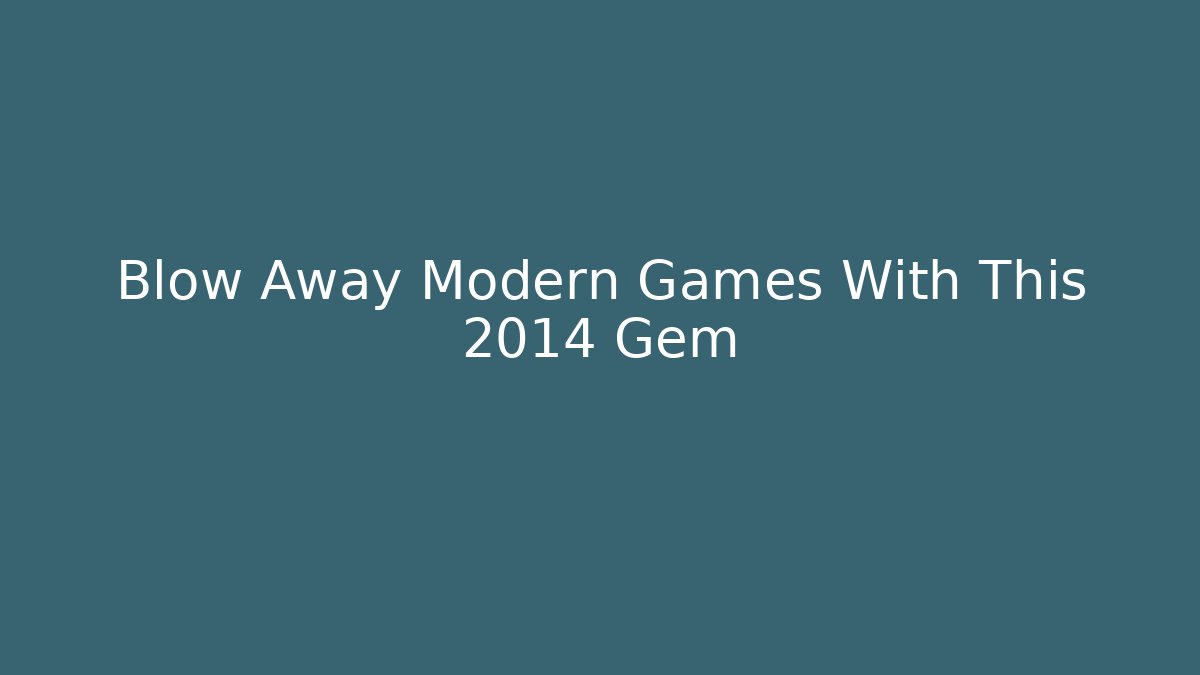 Blow Away Modern Games With This 2014 Gem