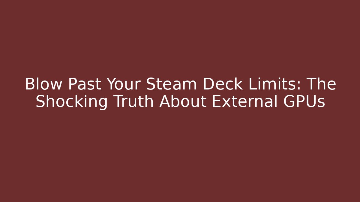 Blow Past Your Steam Deck Limits: The Shocking Truth About External GPUs - Critter Realm