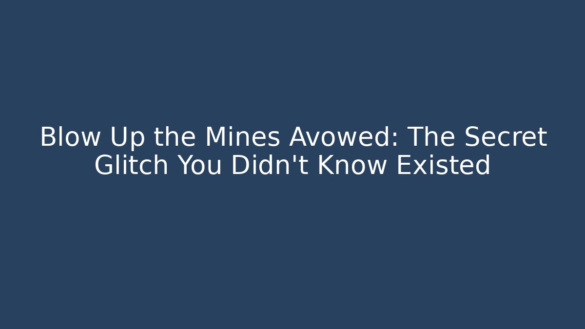 Blow Up the Mines Avowed: The Secret Glitch You Didn’t Know Existed