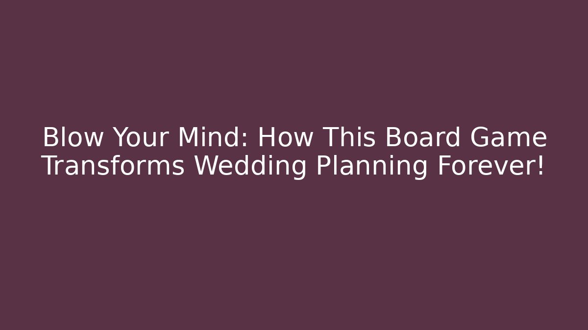 Blow Your Mind: How This Board Game Transforms Wedding Planning Forever!