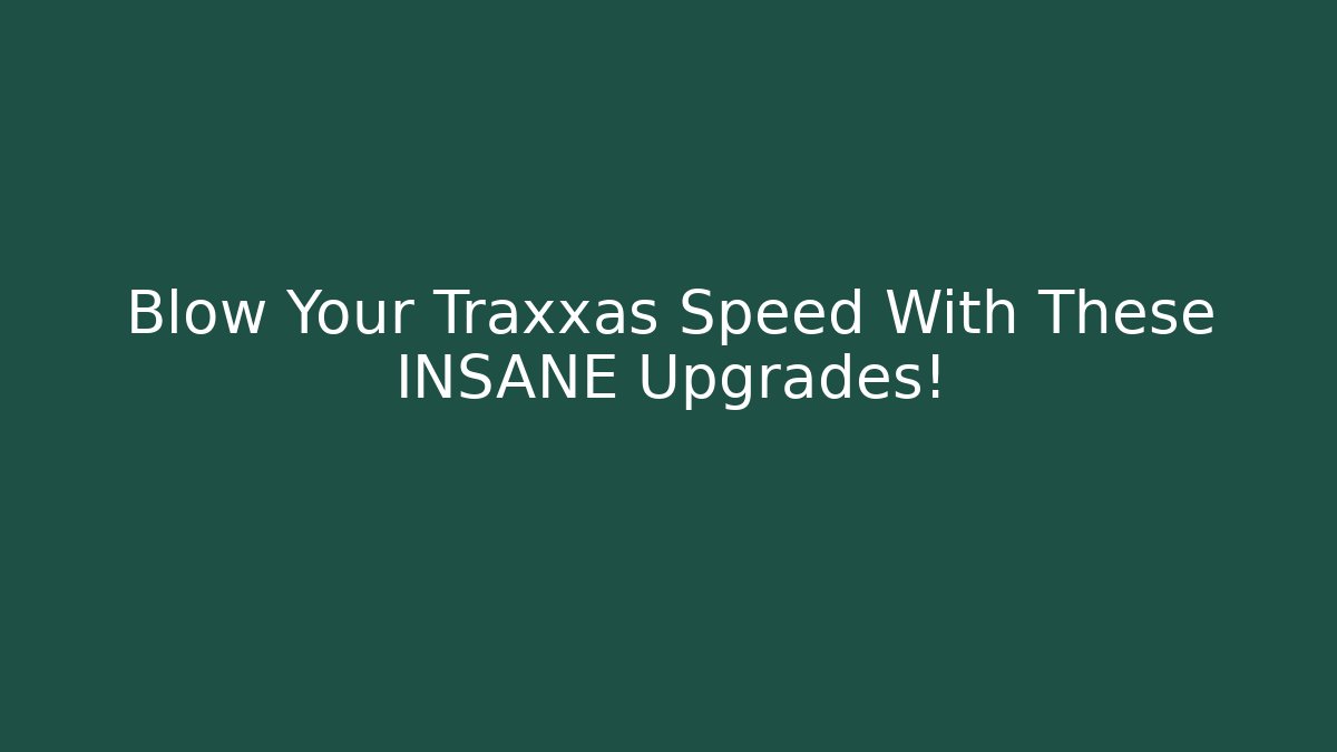 Blow Your Traxxas Speed With These INSANE Upgrades!