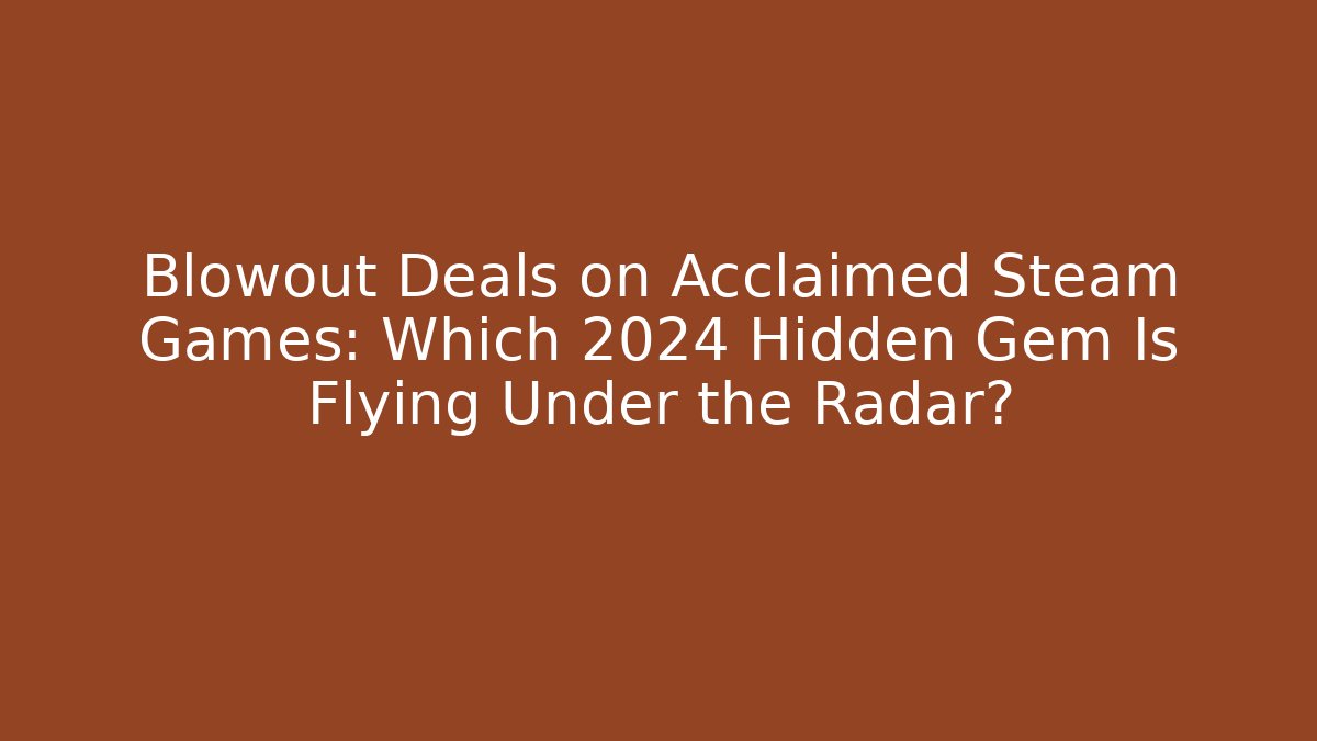 Blowout Deals on Acclaimed Steam Games: Which 2024 Hidden Gem Is Flying Under the Radar?