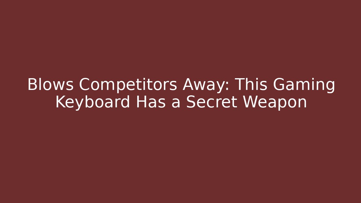 Blows Competitors Away: This Gaming Keyboard Has a Secret Weapon