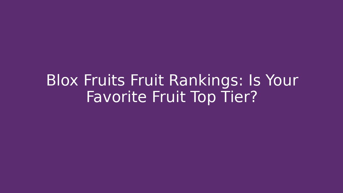 Blox Fruits Fruit Rankings: Is Your Favorite Fruit Top Tier?