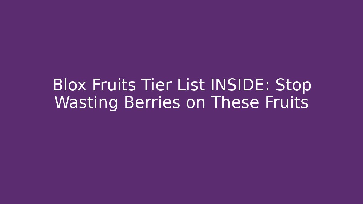 Blox Fruits Tier List INSIDE: Stop Wasting Berries on These Fruits