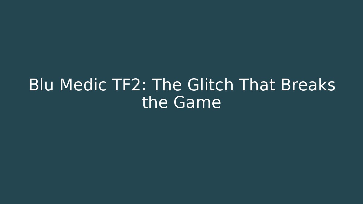 Blu Medic TF2: The Glitch That Breaks the Game