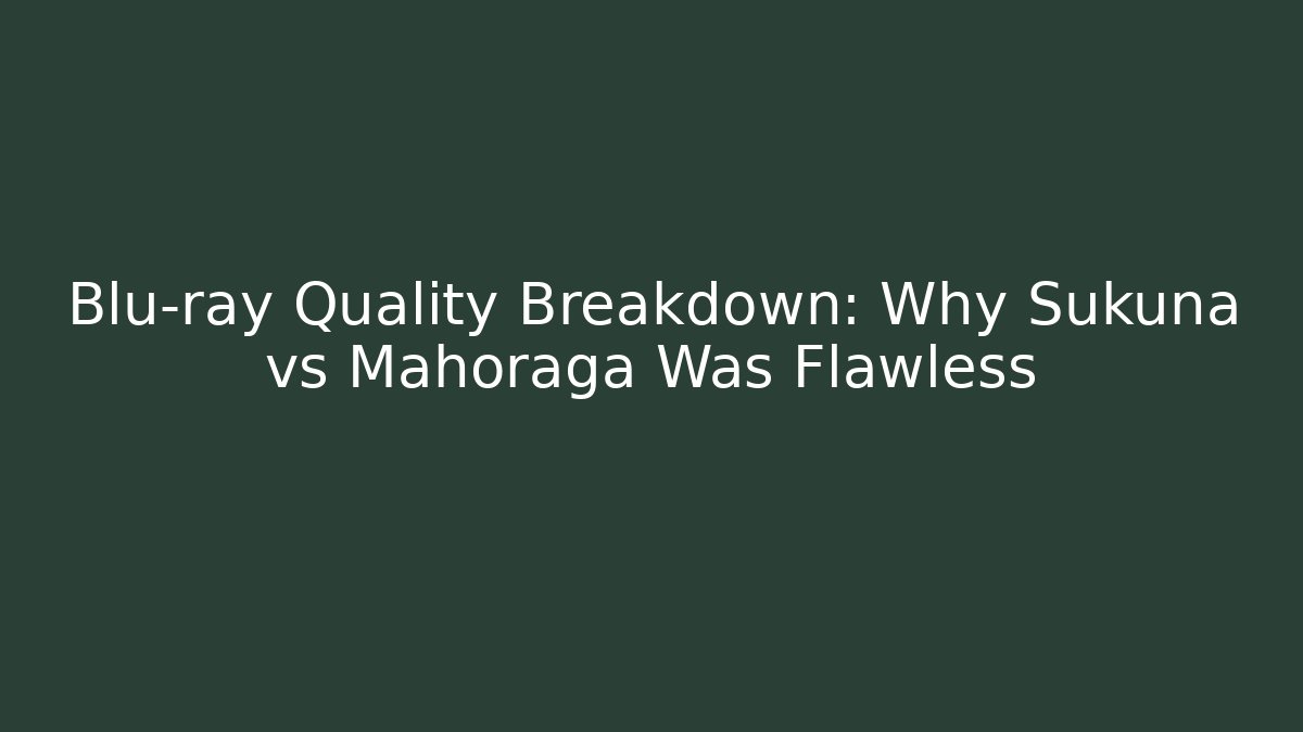 Blu-ray Quality Breakdown: Why Sukuna vs Mahoraga Was Flawless