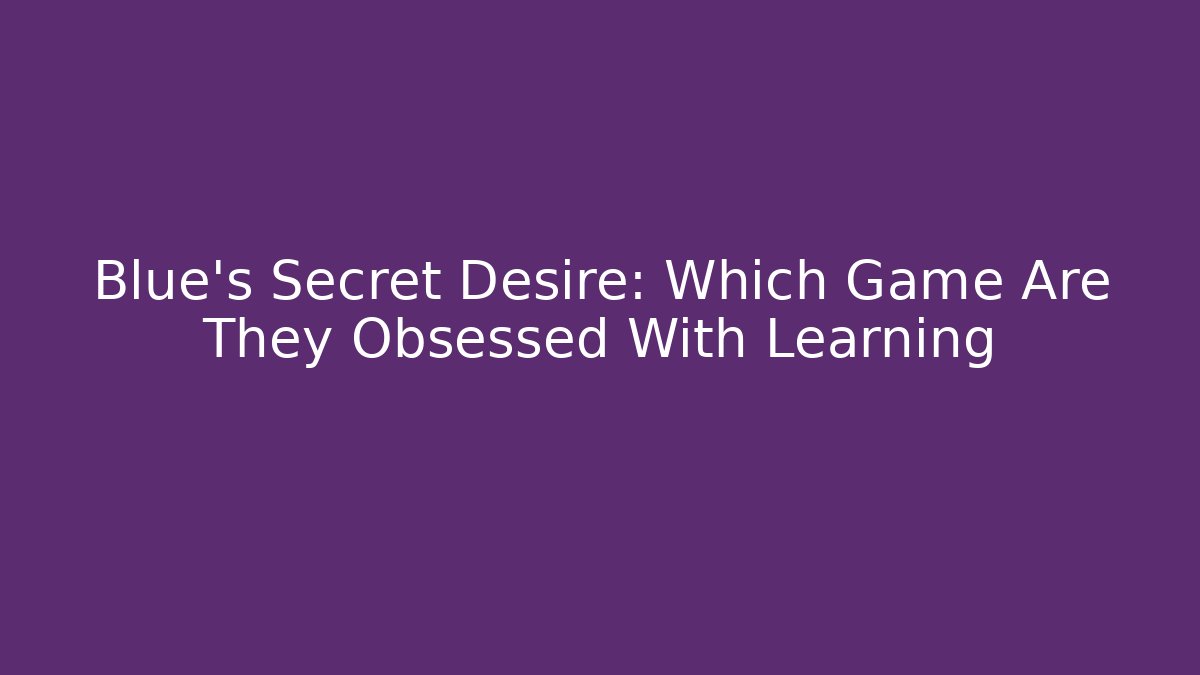 Blue's Secret Desire: Which Game Are They Obsessed With Learning