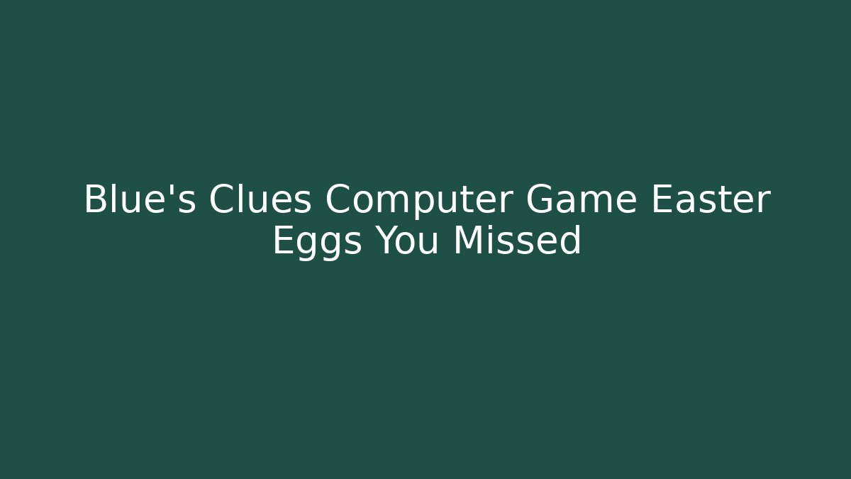 Blue’s Clues Computer Game Easter Eggs You Missed