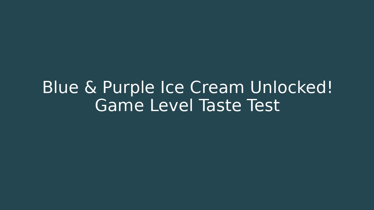 Blue & Purple Ice Cream Unlocked! Game Level Taste Test