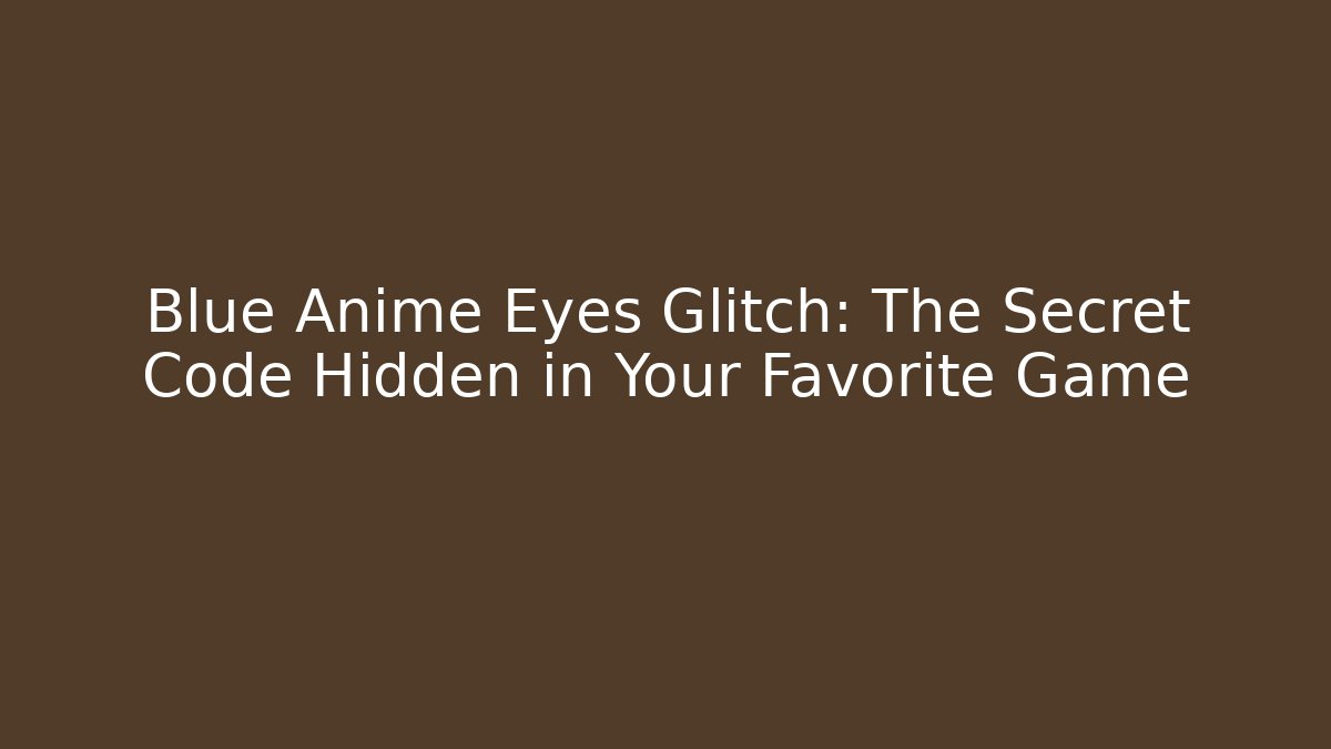 Blue Anime Eyes Glitch: The Secret Code Hidden in Your Favorite Game - Critter Realm