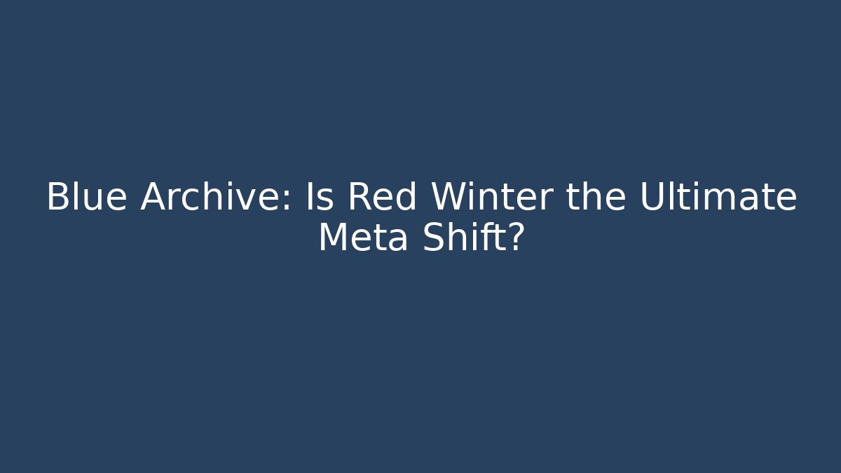 Blue Archive: Is Red Winter the Ultimate Meta Shift?