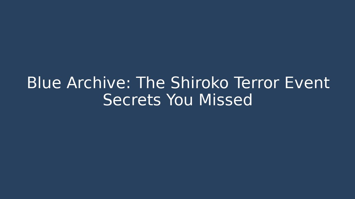 Blue Archive: The Shiroko Terror Event Secrets You Missed