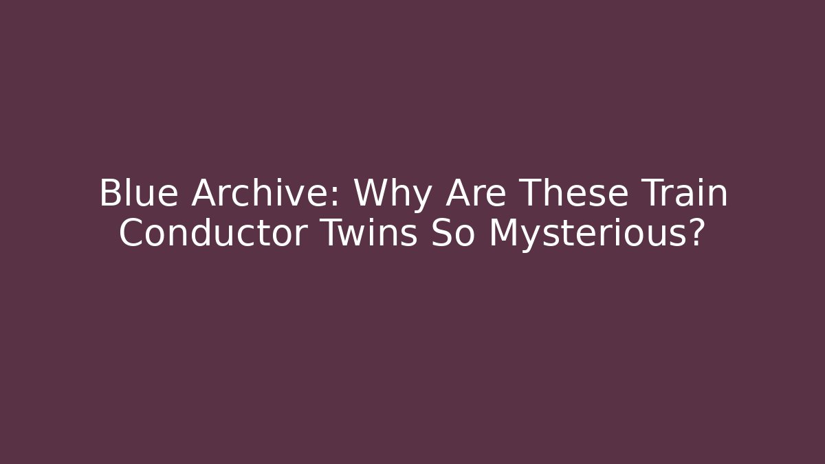 Blue Archive: Why Are These Train Conductor Twins So Mysterious?