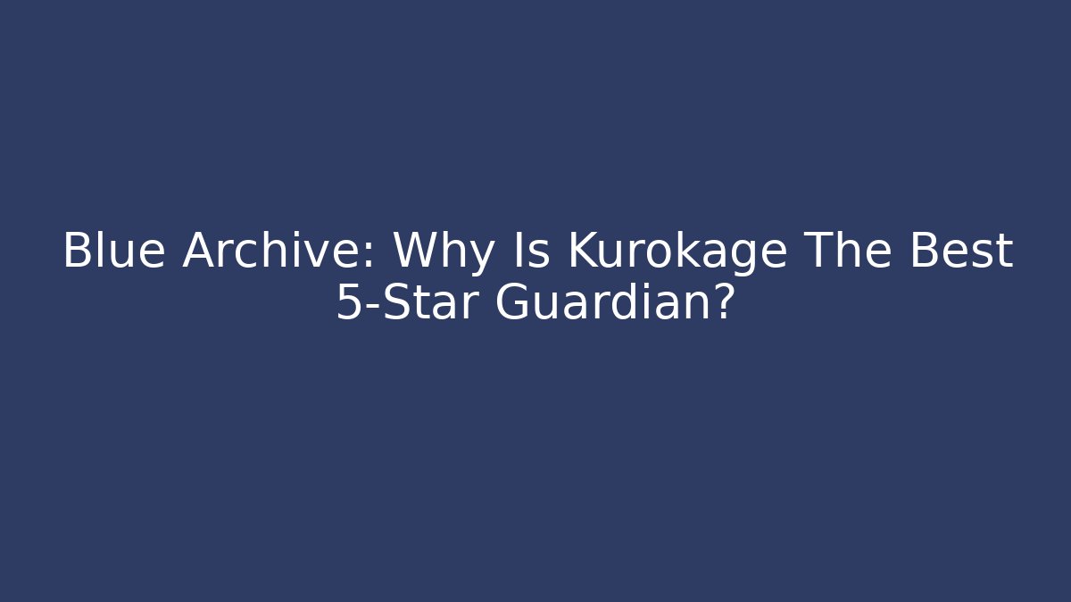Blue Archive: Why Is Kurokage The Best 5-Star Guardian?