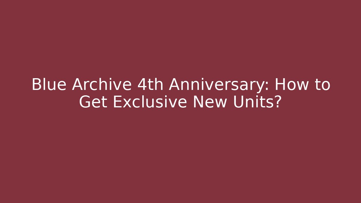 Blue Archive 4th Anniversary: How to Get Exclusive New Units?