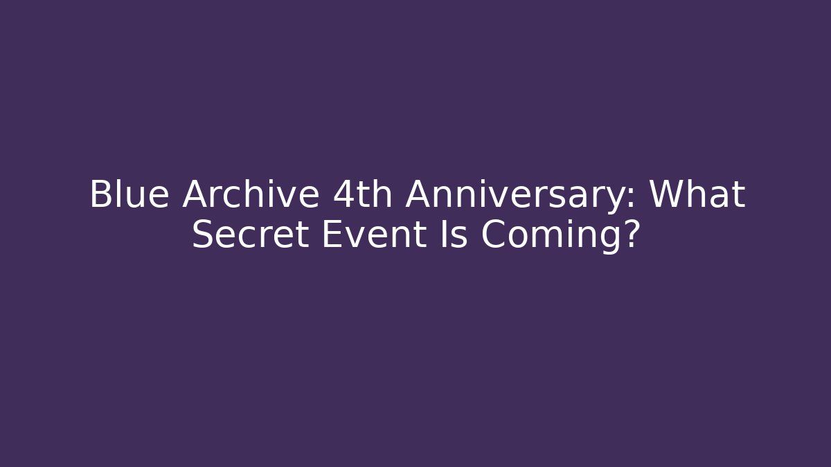 Blue Archive 4th Anniversary: What Secret Event Is Coming?