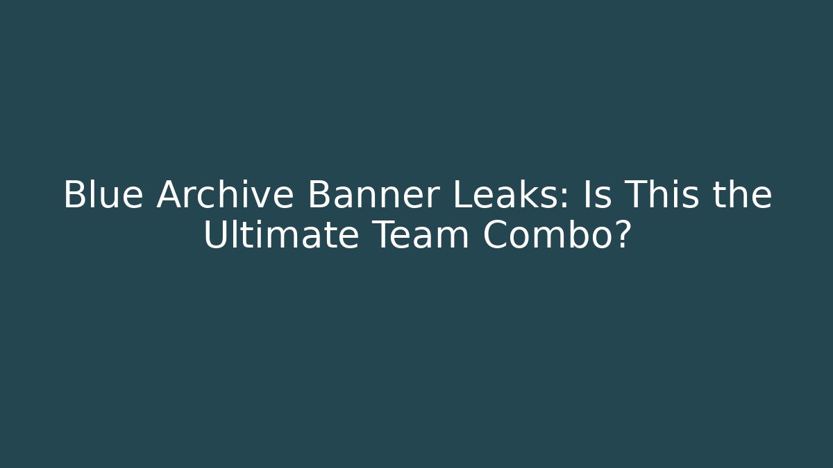 Blue Archive Banner Leaks: Is This the Ultimate Team Combo?