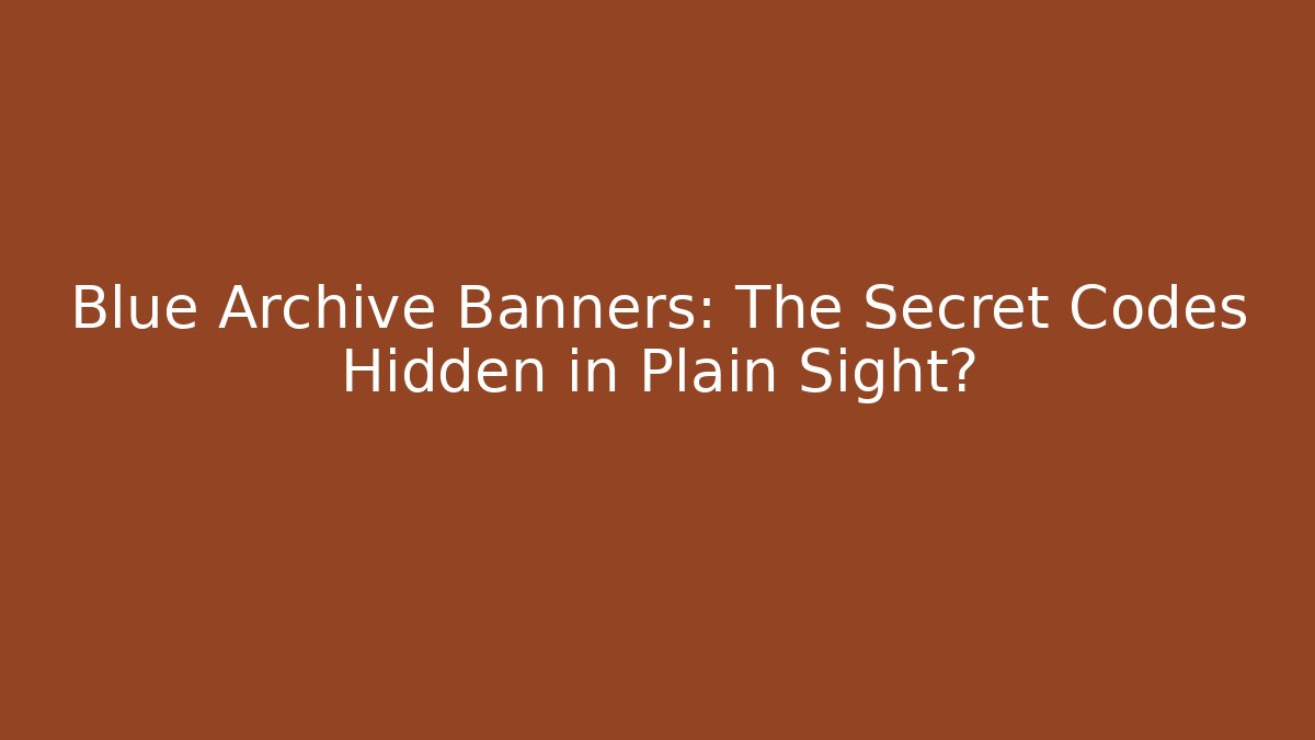 Blue Archive Banners: The Secret Codes Hidden in Plain Sight?