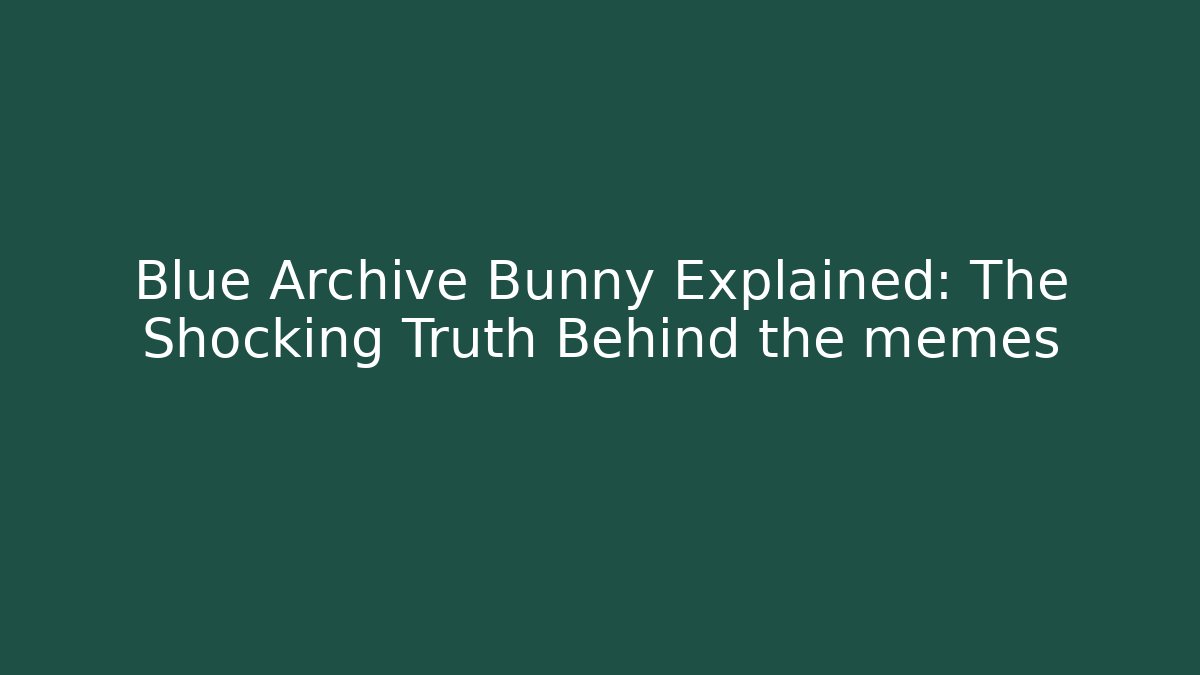 Blue Archive Bunny Explained: The Shocking Truth Behind the memes