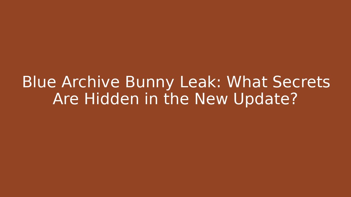 Blue Archive Bunny Leak: What Secrets Are Hidden in the New Update?