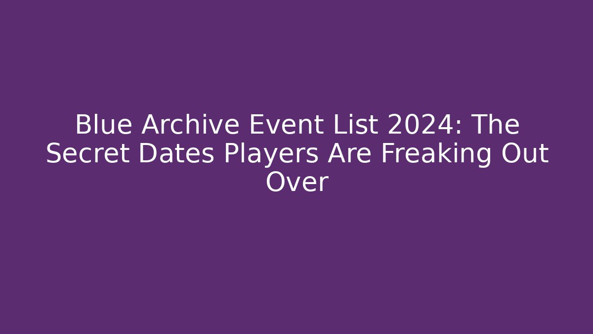Blue Archive Event List 2024: The Secret Dates Players Are Freaking Out Over