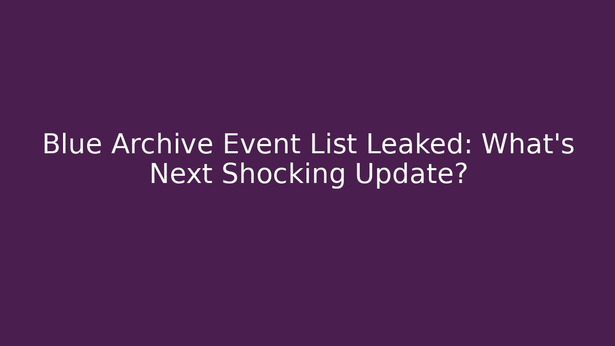 Blue Archive Event List Leaked: What’s Next Shocking Update? - Critter Realm